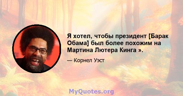 Я хотел, чтобы президент [Барак Обама] был более похожим на Мартина Лютера Кинга ».