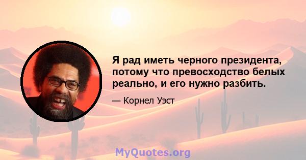 Я рад иметь черного президента, потому что превосходство белых реально, и его нужно разбить.