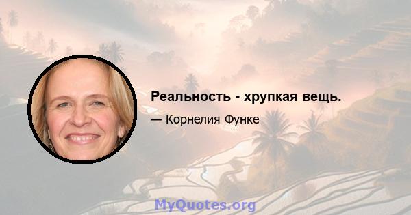 Реальность - хрупкая вещь.