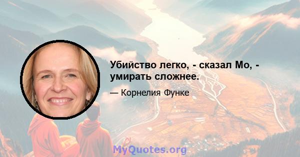 Убийство легко, - сказал Мо, - умирать сложнее.