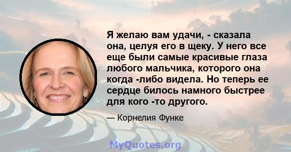 Я желаю вам удачи, - сказала она, целуя его в щеку. У него все еще были самые красивые глаза любого мальчика, которого она когда -либо видела. Но теперь ее сердце билось намного быстрее для кого -то другого.