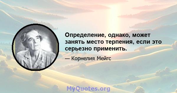 Определение, однако, может занять место терпения, если это серьезно применить.