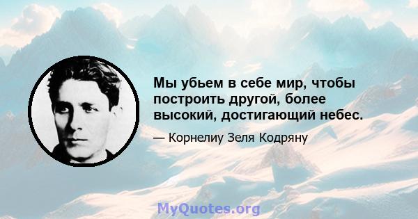 Мы убьем в себе мир, чтобы построить другой, более высокий, достигающий небес.