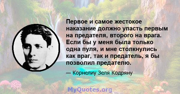 Первое и самое жестокое наказание должно упасть первым на предателя, второго на врага. Если бы у меня была только одна пуля, и мне столкнулись как враг, так и предатель, я бы позволил предателю.