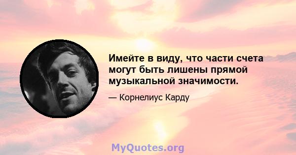 Имейте в виду, что части счета могут быть лишены прямой музыкальной значимости.