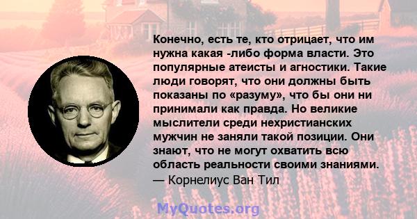 Конечно, есть те, кто отрицает, что им нужна какая -либо форма власти. Это популярные атеисты и агностики. Такие люди говорят, что они должны быть показаны по «разуму», что бы они ни принимали как правда. Но великие