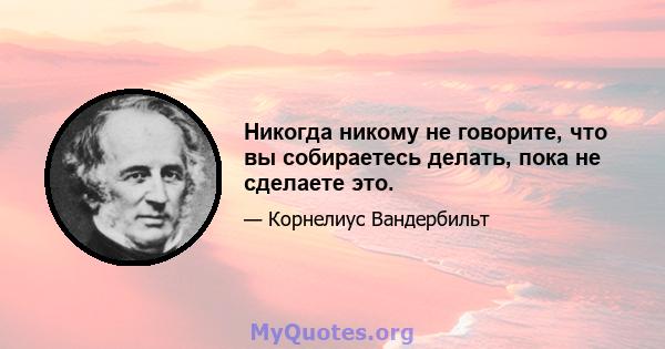 Никогда никому не говорите, что вы собираетесь делать, пока не сделаете это.