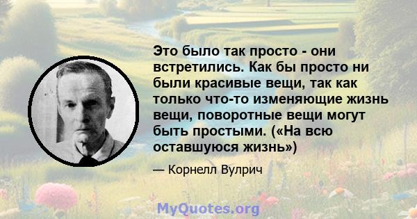 Это было так просто - они встретились. Как бы просто ни были красивые вещи, так как только что-то изменяющие жизнь вещи, поворотные вещи могут быть простыми. («На всю оставшуюся жизнь»)