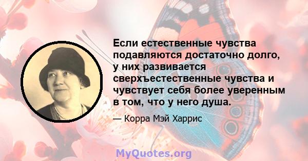 Если естественные чувства подавляются достаточно долго, у них развивается сверхъестественные чувства и чувствует себя более уверенным в том, что у него душа.