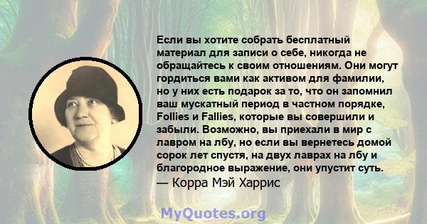 Если вы хотите собрать бесплатный материал для записи о себе, никогда не обращайтесь к своим отношениям. Они могут гордиться вами как активом для фамилии, но у них есть подарок за то, что он запомнил ваш мускатный