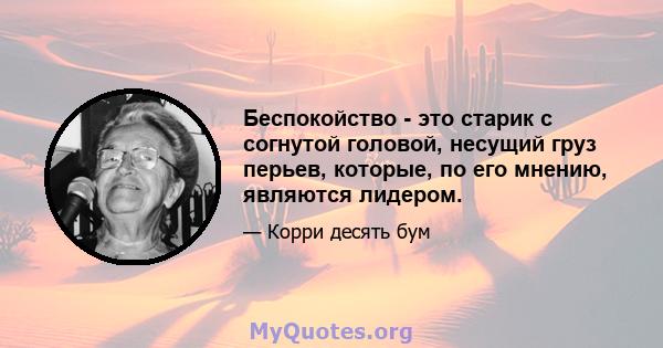 Беспокойство - это старик с согнутой головой, несущий груз перьев, которые, по его мнению, являются лидером.