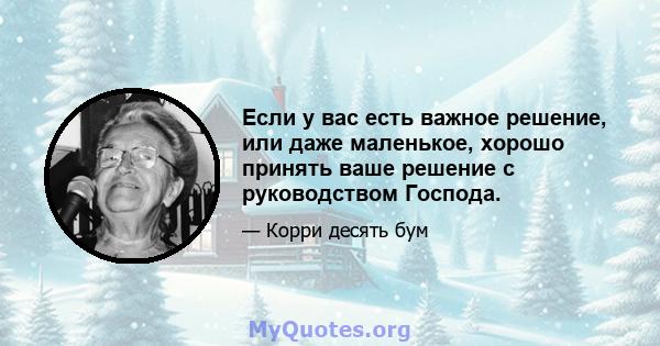 Если у вас есть важное решение, или даже маленькое, хорошо принять ваше решение с руководством Господа.