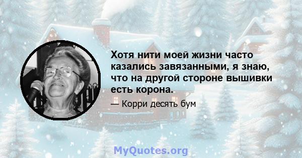 Хотя нити моей жизни часто казались завязанными, я знаю, что на другой стороне вышивки есть корона.