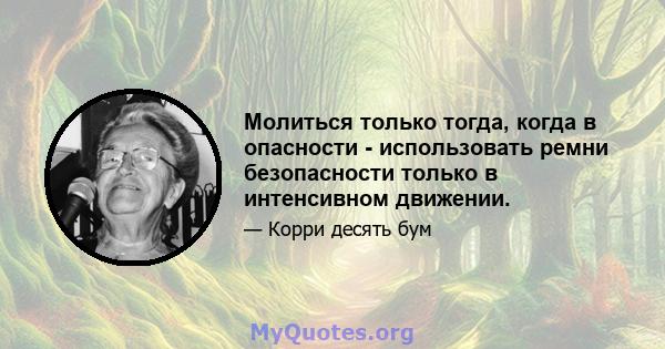 Молиться только тогда, когда в опасности - использовать ремни безопасности только в интенсивном движении.