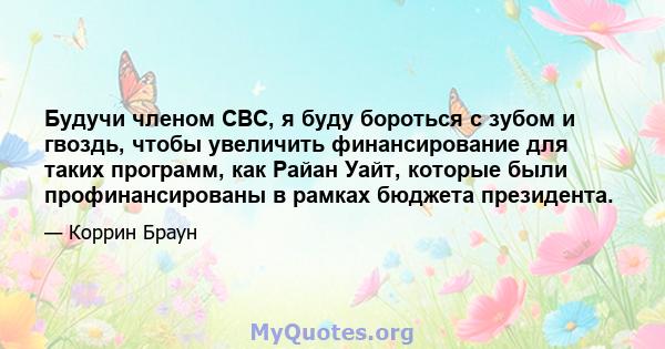 Будучи членом CBC, я буду бороться с зубом и гвоздь, чтобы увеличить финансирование для таких программ, как Райан Уайт, которые были профинансированы в рамках бюджета президента.