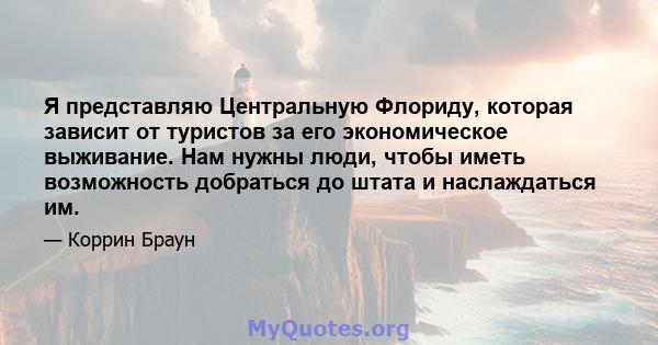 Я представляю Центральную Флориду, которая зависит от туристов за его экономическое выживание. Нам нужны люди, чтобы иметь возможность добраться до штата и наслаждаться им.