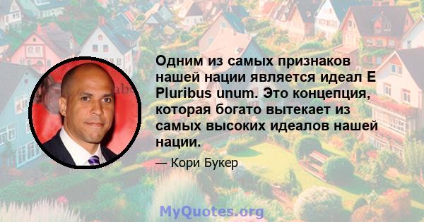 Одним из самых признаков нашей нации является идеал E Pluribus unum. Это концепция, которая богато вытекает из самых высоких идеалов нашей нации.