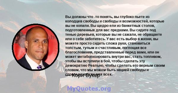 Вы должны что -то понять, вы глубоко пьете из колодцев свободы и свободы и возможностей, которые вы не копали. Вы щедро ели из банкетных столов, подготовленных для вас предками. Вы сидите под тенью деревьев, которые вы