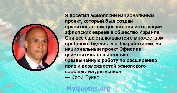 Я посетил эфиопский национальный проект, который был создан правительством для полной интеграции эфиопских евреев в общество Израиля. Они все еще сталкиваются с множеством проблем с бедностью, безработицей, но