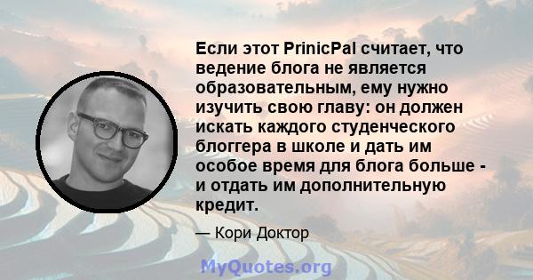 Если этот PrinicPal считает, что ведение блога не является образовательным, ему нужно изучить свою главу: он должен искать каждого студенческого блоггера в школе и дать им особое время для блога больше - и отдать им