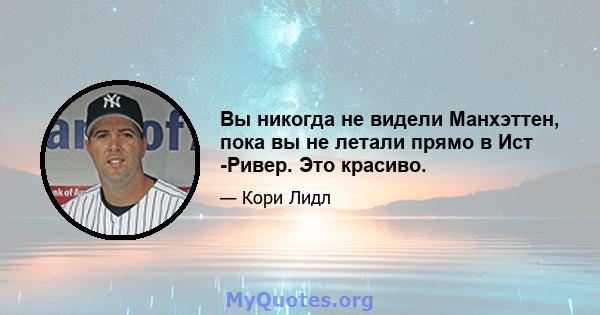 Вы никогда не видели Манхэттен, пока вы не летали прямо в Ист -Ривер. Это красиво.