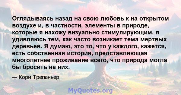 Оглядываясь назад на свою любовь к на открытом воздухе и, в частности, элементы в природе, которые я нахожу визуально стимулирующим, я удивляюсь тем, как часто возникает тема мертвых деревьев. Я думаю, это то, что у