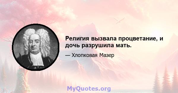 Религия вызвала процветание, и дочь разрушила мать.