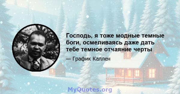 Господь, я тоже модные темные боги, осмеливаясь даже дать тебе темное отчаяние черты