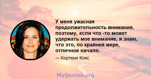 У меня ужасная продолжительность внимания, поэтому, если что -то может удержать мое внимание, я знаю, что это, по крайней мере, отличное начало.