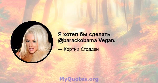 Я хотел бы сделать @barackobama Vegan.