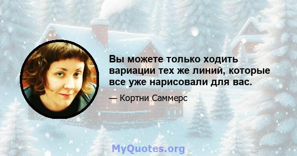 Вы можете только ходить вариации тех же линий, которые все уже нарисовали для вас.