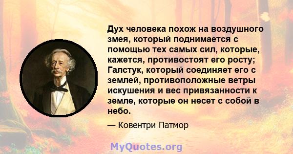 Дух человека похож на воздушного змея, который поднимается с помощью тех самых сил, которые, кажется, противостоят его росту; Галстук, который соединяет его с землей, противоположные ветры искушения и вес привязанности