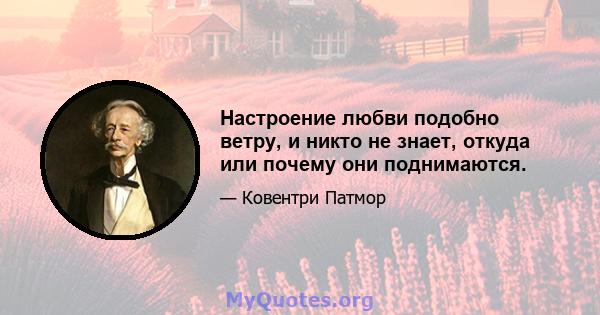 Настроение любви подобно ветру, и никто не знает, откуда или почему они поднимаются.