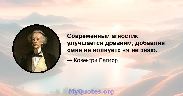 Современный агностик улучшается древним, добавляя «мне не волнует» «я не знаю.