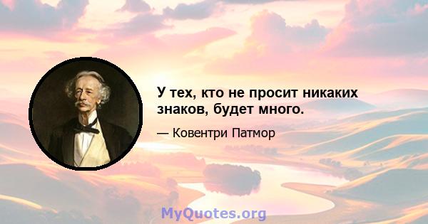 У тех, кто не просит никаких знаков, будет много.