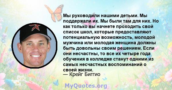 Мы руководили нашими детьми. Мы поддержали их. Мы были там для них. Но как только вы начнете проходить свой список школ, которые предоставляют потенциальную возможность, молодой мужчина или молодая женщина должны быть