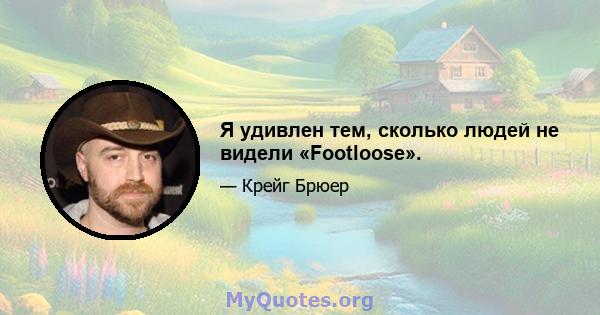 Я удивлен тем, сколько людей не видели «Footloose».