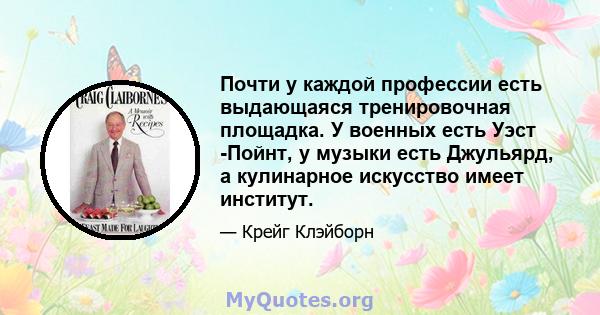 Почти у каждой профессии есть выдающаяся тренировочная площадка. У военных есть Уэст -Пойнт, у музыки есть Джульярд, а кулинарное искусство имеет институт.