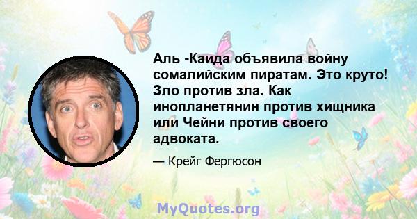 Аль -Каида объявила войну сомалийским пиратам. Это круто! Зло против зла. Как инопланетянин против хищника или Чейни против своего адвоката.