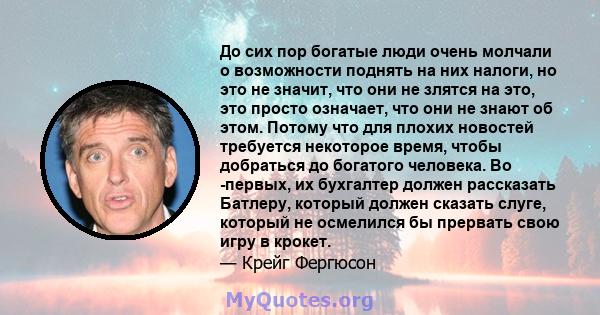 До сих пор богатые люди очень молчали о возможности поднять на них налоги, но это не значит, что они не злятся на это, это просто означает, что они не знают об этом. Потому что для плохих новостей требуется некоторое