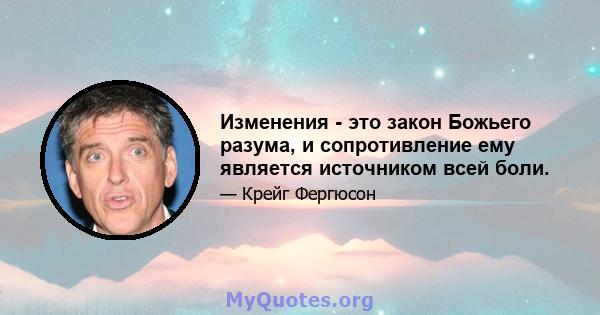 Изменения - это закон Божьего разума, и сопротивление ему является источником всей боли.