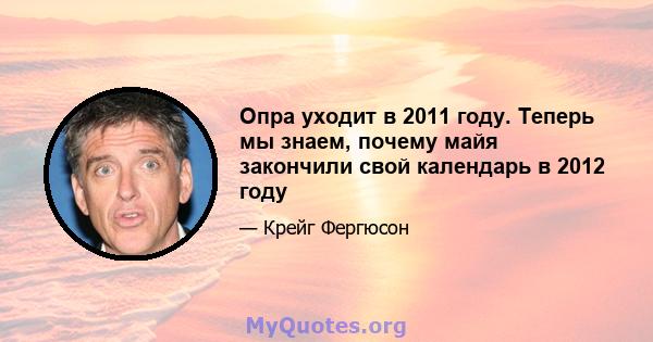 Опра уходит в 2011 году. Теперь мы знаем, почему майя закончили свой календарь в 2012 году