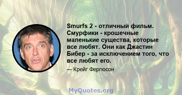 Smurfs 2 - отличный фильм. Смурфики - крошечные маленькие существа, которые все любят. Они как Джастин Бибер - за исключением того, что все любят его.