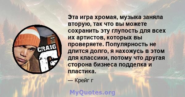 Эта игра хромая, музыка заняла вторую, так что вы можете сохранить эту глупость для всех их артистов, которых вы проверяете. Популярность не длится долго, я нахожусь в этом для классики, потому что другая сторона