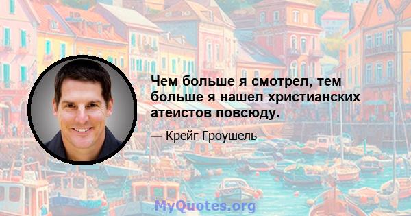 Чем больше я смотрел, тем больше я нашел христианских атеистов повсюду.