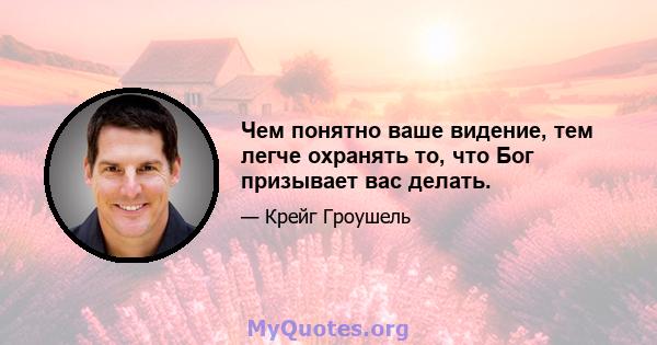 Чем понятно ваше видение, тем легче охранять то, что Бог призывает вас делать.