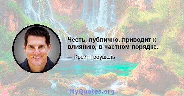 Честь, публично, приводит к влиянию, в частном порядке.