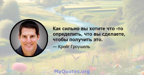 Как сильно вы хотите что -то определить, что вы сделаете, чтобы получить это.