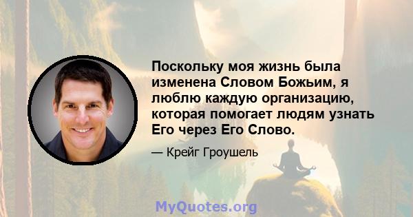 Поскольку моя жизнь была изменена Словом Божьим, я люблю каждую организацию, которая помогает людям узнать Его через Его Слово.