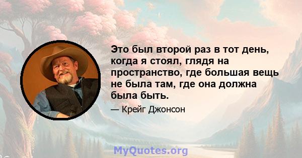 Это был второй раз в тот день, когда я стоял, глядя на пространство, где большая вещь не была там, где она должна была быть.